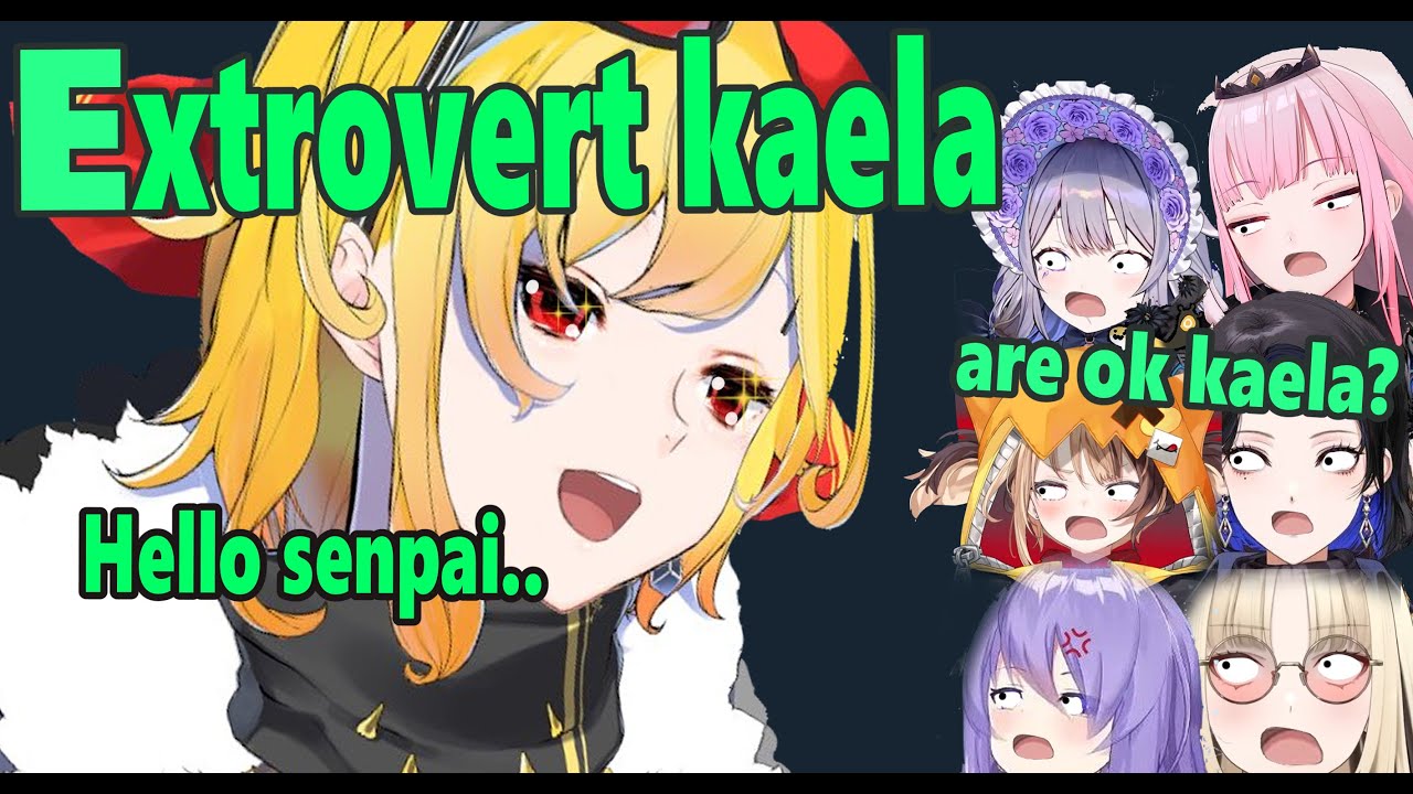 Kaela is trying to be an extrovert and needs to get some help..