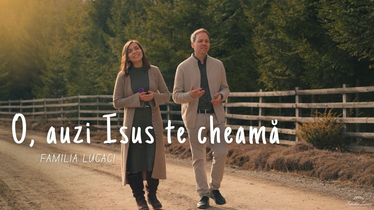 O, auzi Isus te cheamă | Familia Lucaci