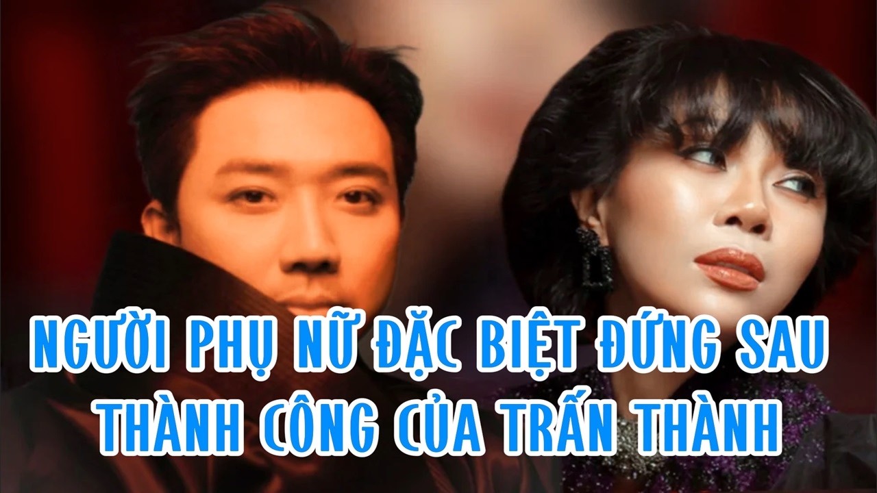 Người phụ nữ đặc biệt đứng sau thành công của Trấn Thành