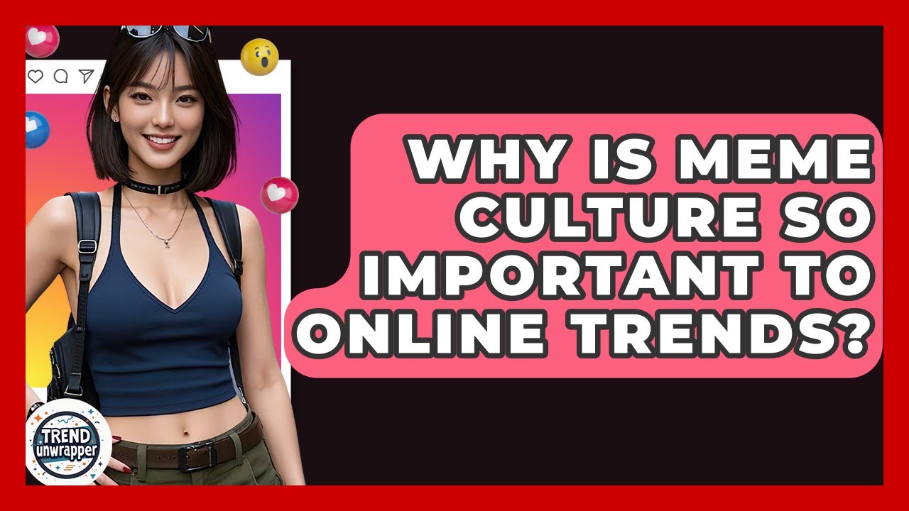 Why Is Meme Culture So Important To Online Trends? - Trend Unwrapper