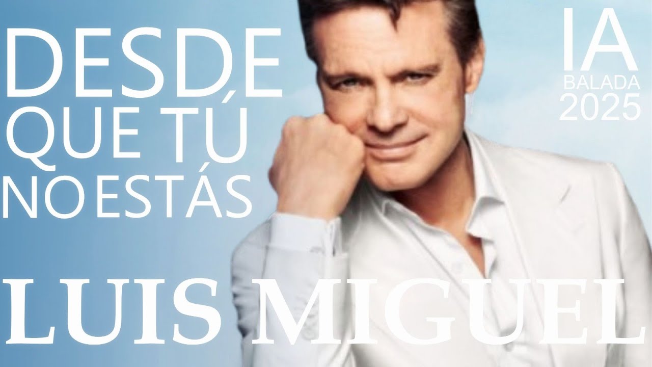 LUIS MIGUEL - DESDE QUE TU NO ESTAS - Nueva Cancion 2025 - ESTRENO