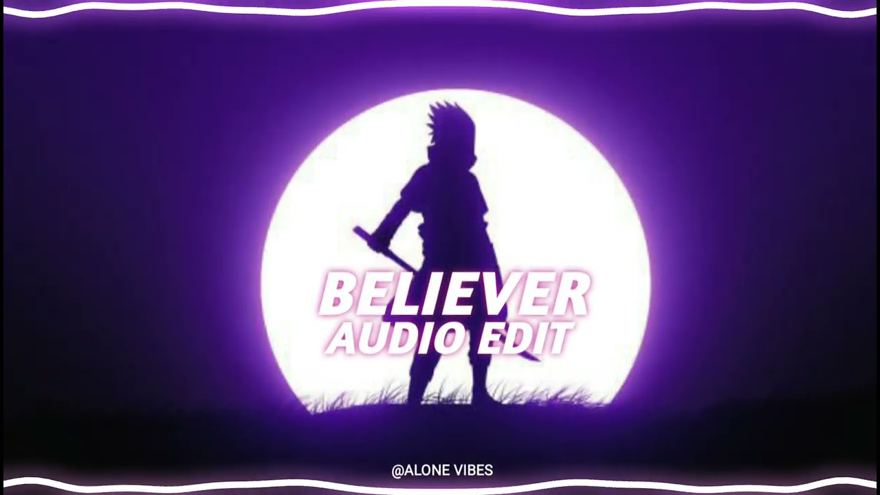 BELIEVER -AUDIO EDIT