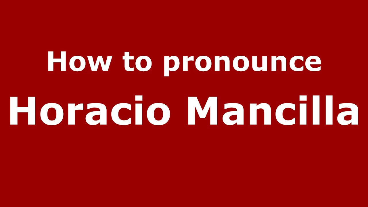 How to pronounce Horacio Mancilla (Mexico/Mexican Spanish) - PronounceNames.com