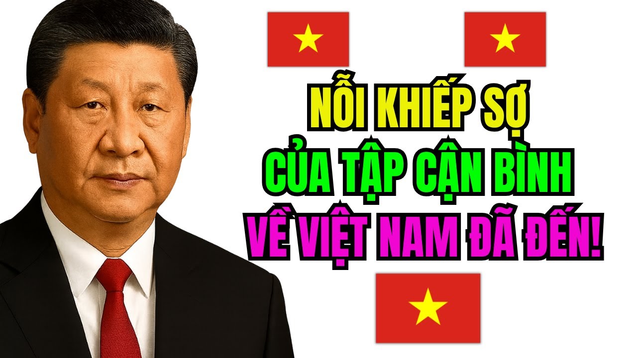 Điều Hoảng Sợ Nhất Về Việt Nam Của Tập Cận Bình Đã Đến!