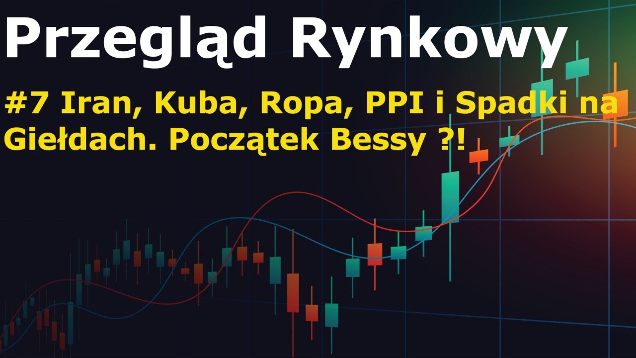 Przegląd Rynkowy #7 Iran, Kuba, Ropa, PPI i spadki na giełdach. Początek Bessy ?!