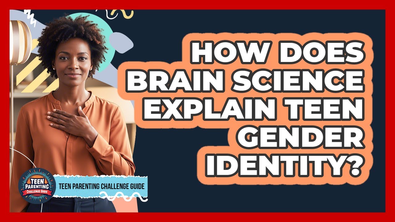How Does Brain Science Explain Teen Gender Identity? - Teen Parenting Challenge Guide