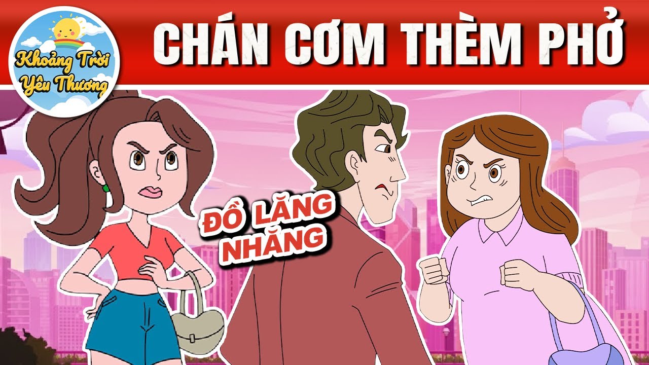 CHÁN CƠM THÈM PHỞ - PHIM HOẠT HÌNH - QUÀ TẶNG CUỘC SỐNG -TRUYỆN CỔ TÍCH HAY NHẤT