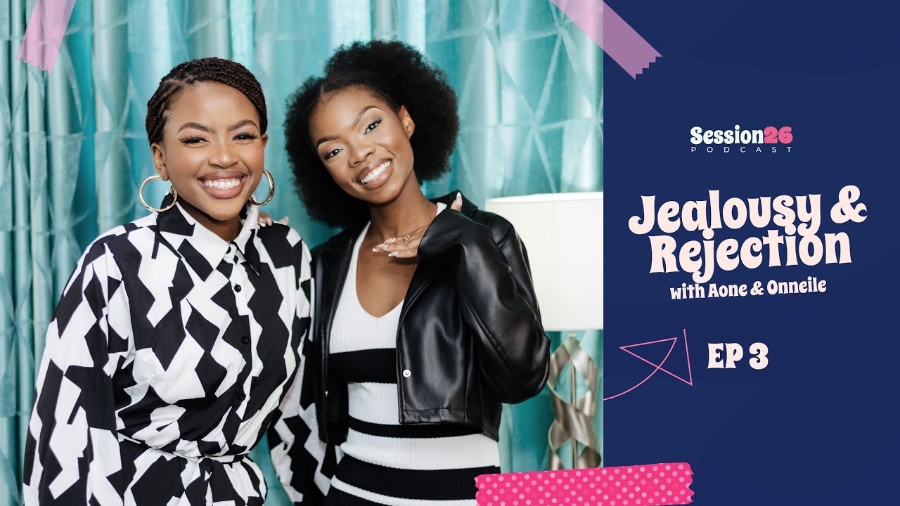 'Jealousy & Rejection' with Aone & Onneile [Session26 Podcast s1ep3]