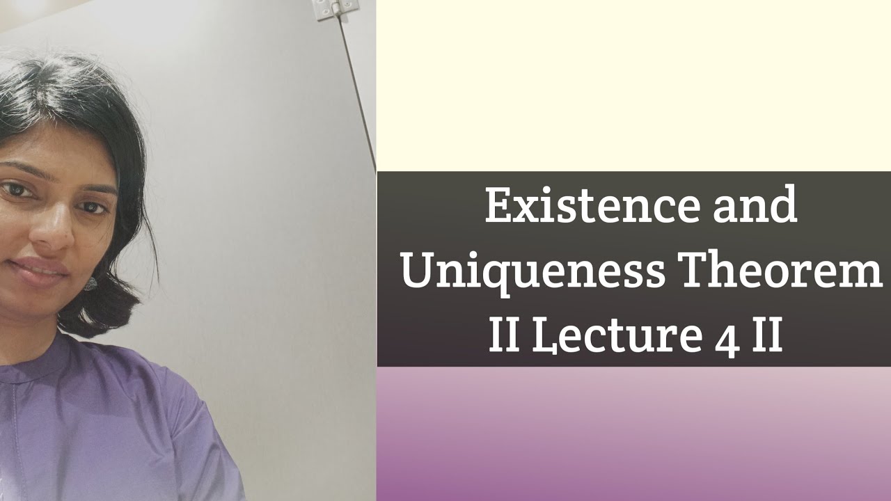 Existence and Uniqueness Theorem II Lecture 4 II