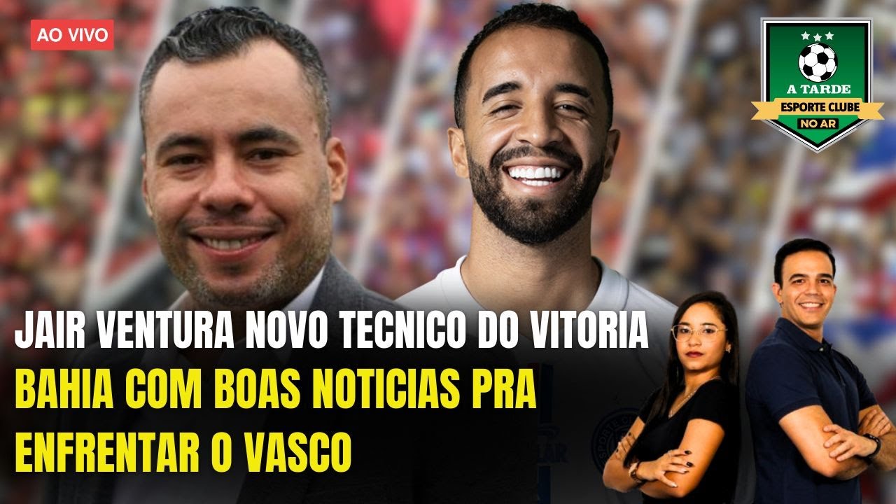 JAIR VENTURA NOVO TECNICO DO VITÓRIA + BAHIA COM BOAS NOTÍCIAS PRA ENFRENTAR O VASCO - 23/09/25
