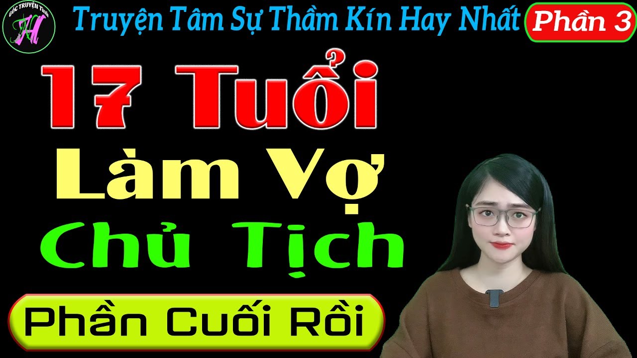 [ Phần 3 - Hết ] 17 Tuổi Làm Vợ Chủ Tịch - Truyện Tâm Sự Thầm Kín Hay - Mc Tú Anh