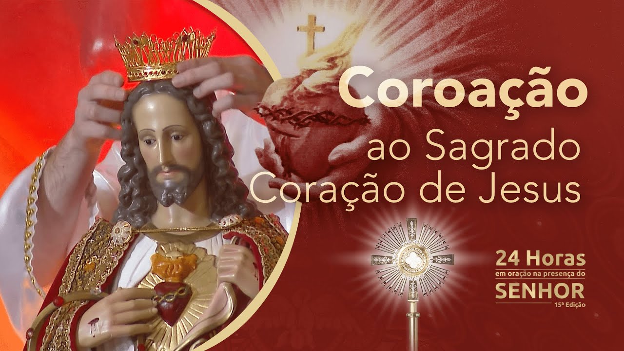 Coroação ao Sagrado Coração de Jesus | 24 Horas em Oração