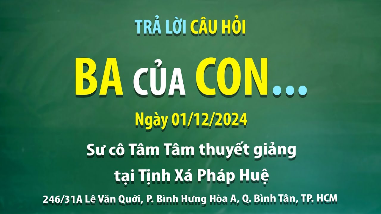 Trả lời câu hỏi – Ba của con... - Ngày 01/12/2024 - Sư cô Tâm Tâm thuyết giảng tại Tịnh xá Pháp Huệ.