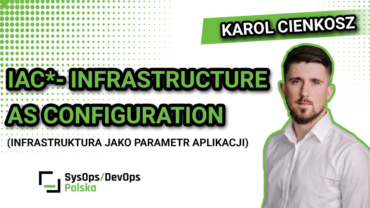 [#403] IaC* - Infrastructure as Configuration (Infrastruktura jako parametr aplikacji)&rdquo; -K. Cienkosz