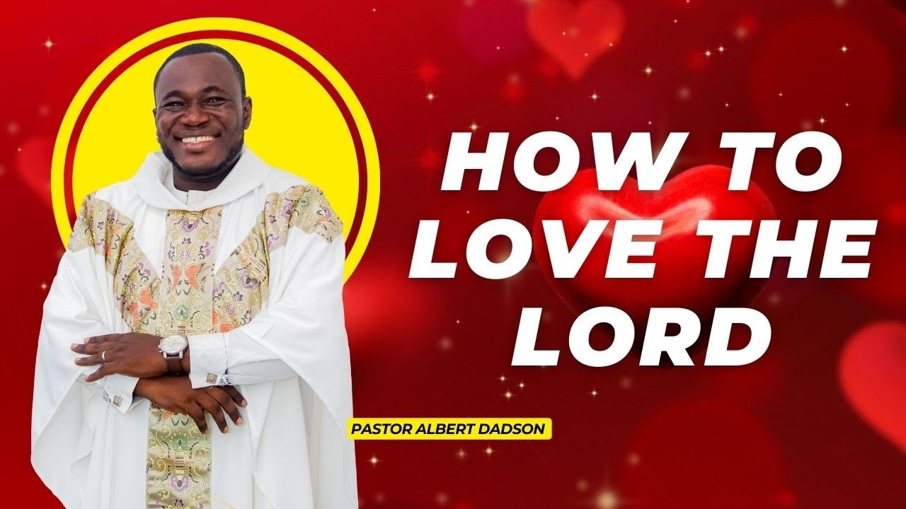 HOW TO LOVE THE LORD || DR. ALBERT DADSON