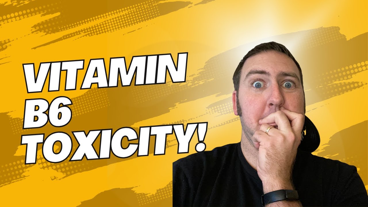 Vitamin B6 Toxicity - DON'T Let This Happen to You!