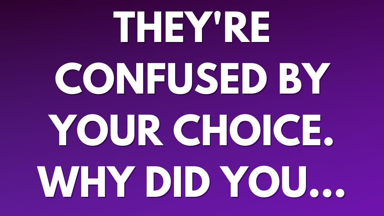 💌 They're confused by your choice. Why did you...