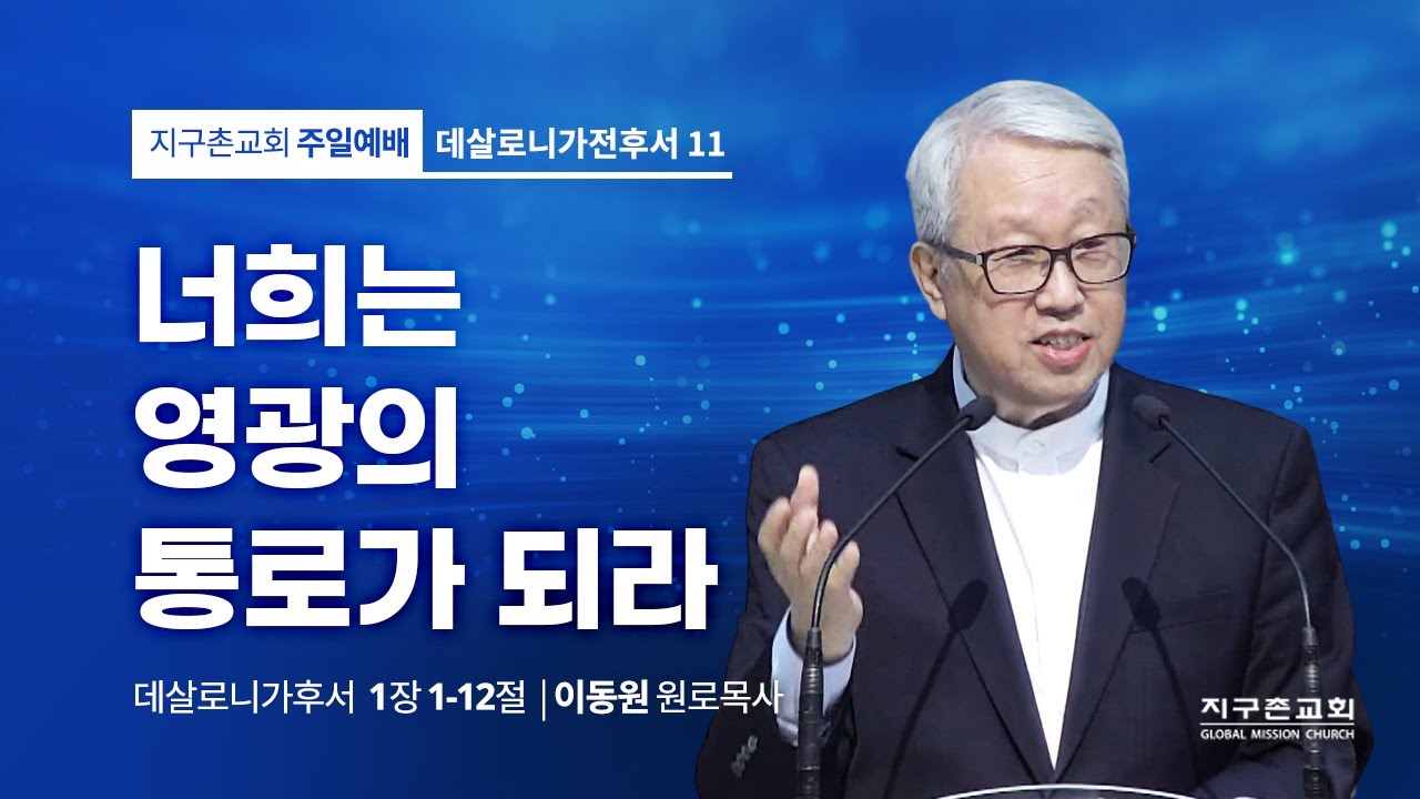 [이동원 원로목사] 11. 너희는 영광의 통로가 되라 | 살후 1:1-12 | 2023.01.15 | 지구촌교회