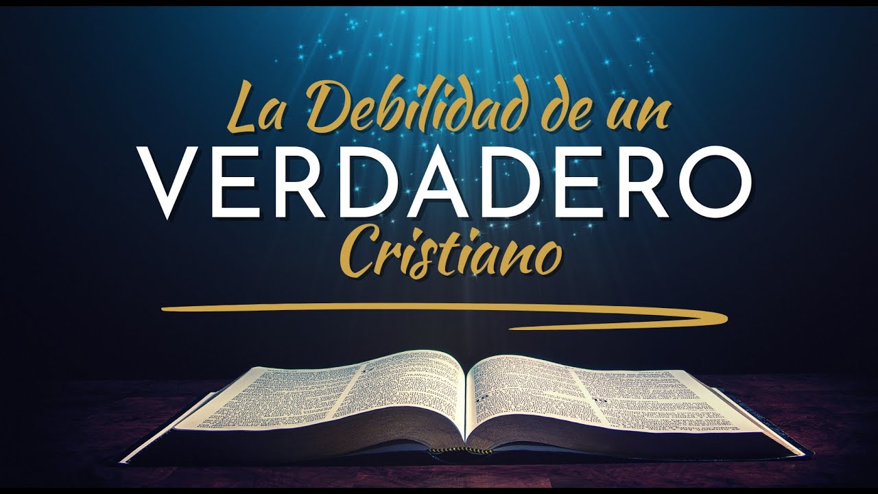 La Debilidad de un Verdadero Cristiano