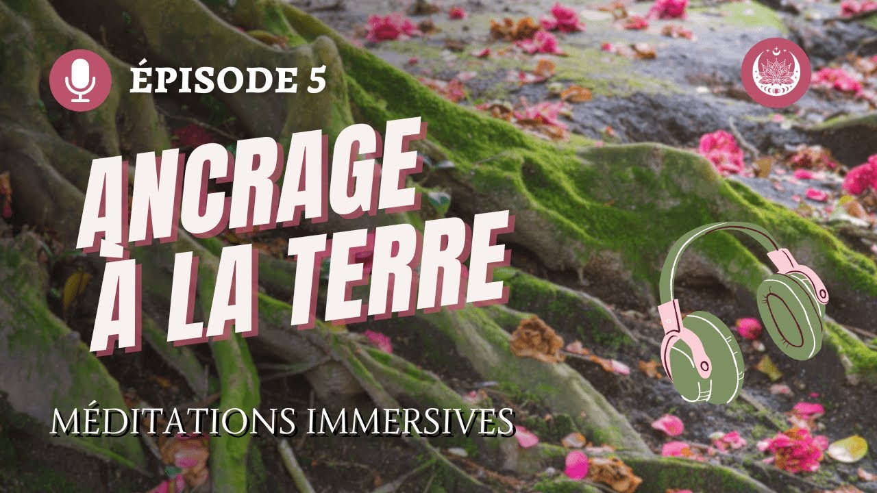 Méditations Immersives - Ton ancrage est la clé !