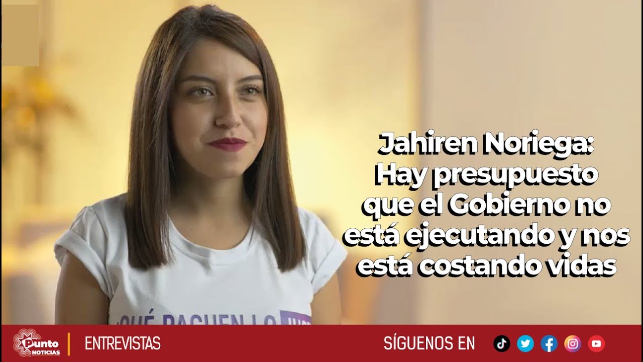 Jahiren Noriega | Hay presupuesto que el Gobierno no está ejecutando y nos está costando vidas