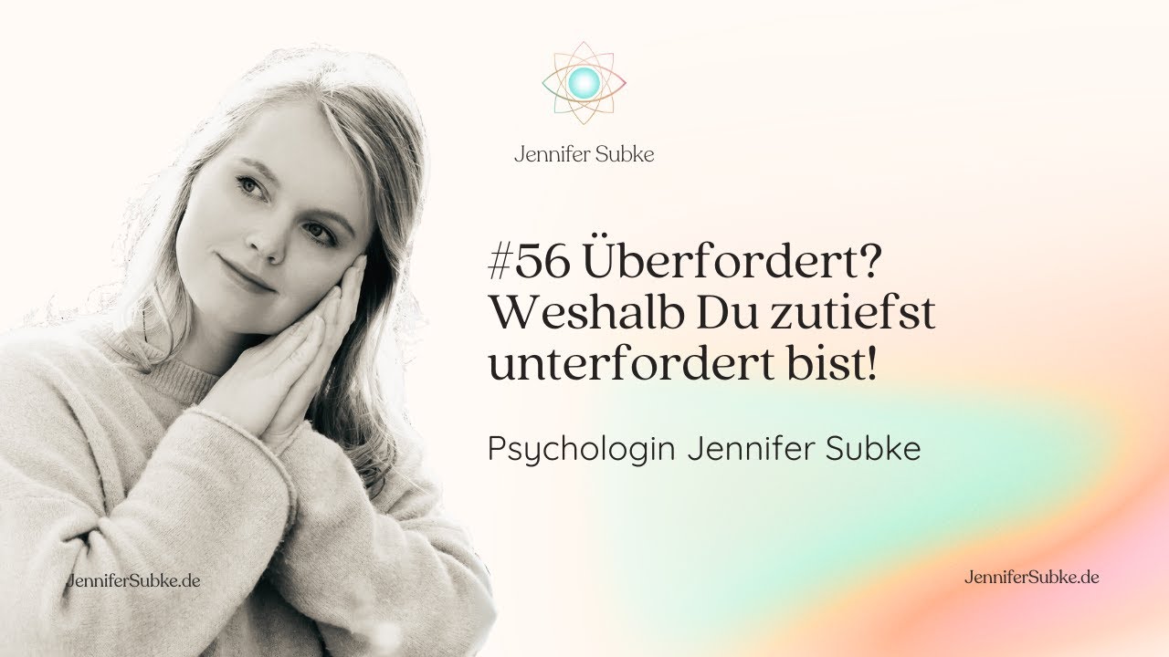 #56 &Uuml;berfordert? Weshalb Du zutiefst unterfordert bist! | Psychologin Jennifer Subke