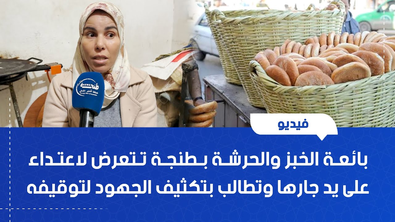 بائعة الخبز والحرشة بطنجة تتعرض لاعتداء على يد جارها وتطالب بتكثيف الجهود لتوقيفه