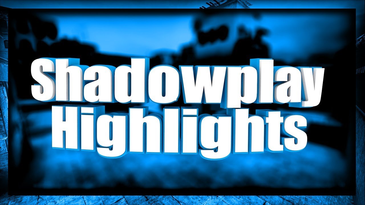 Shadowplay Highlights ||01||