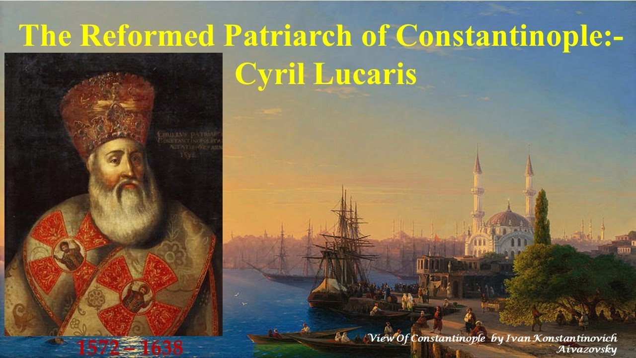 The Reformed Patriarch of Constantinople:-  Cyril Lucaris