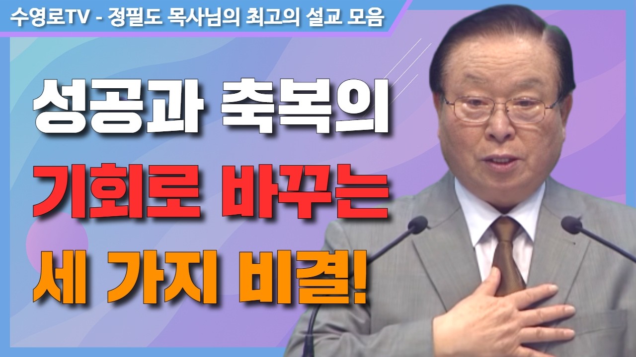 성공과 축복의 기회로 바꾸는 세 가지 비결! - 정필도 목사 최고의 설교 모음