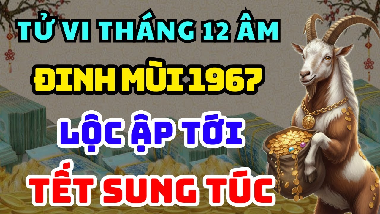 TỬ VI ĐẶC BIỆT ĐINH MÙI 1967: LỘC ẬP TỚI Cuối Năm Hưởng Phúc An Nhàn, Tiền Của Về Đều