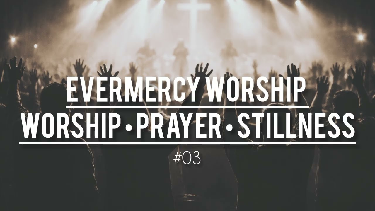 EverMercy Worship | 1 Hour of Prayer, Worship & Stillness