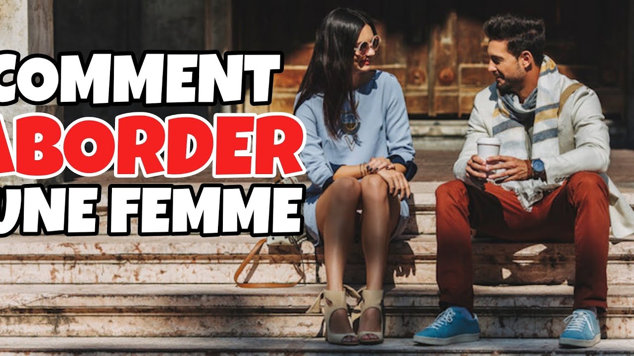 comment aborder FACILEMENT toutes les femmes !!!