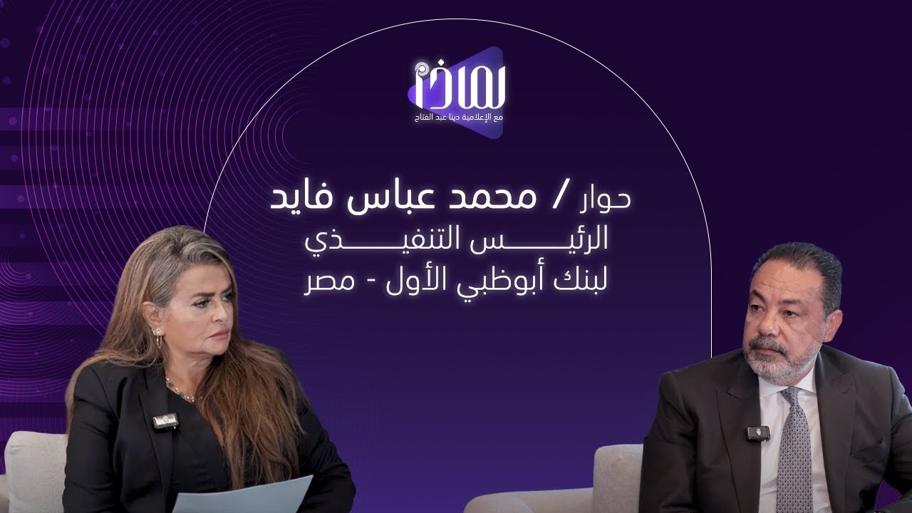 الرئيس التنفيذي لبنك أبوظبي الأول - مصر يستعرض تطور العلاقات المصرية الإماراتية وخطط البنك المستهدفة