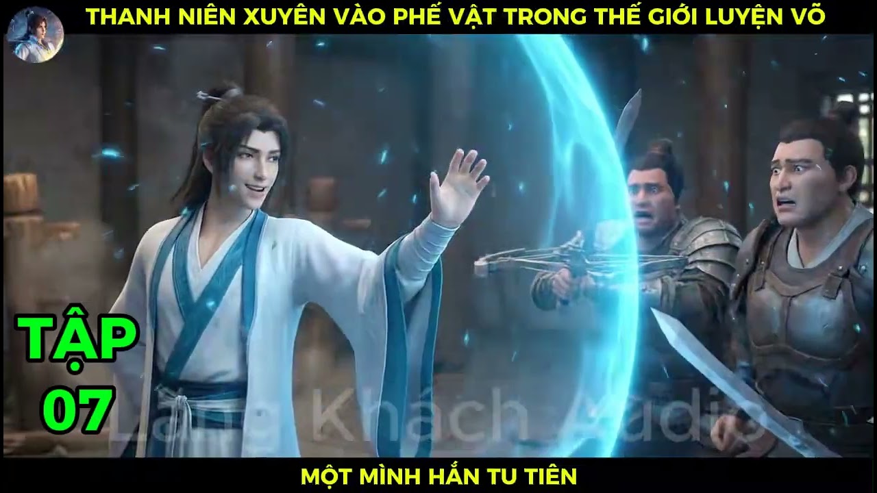 P07 Thanh Niên Xuyên Vào Phế Vật Trong Thế Giới Luyện Võ Một Mình Hắn Tu Tiên