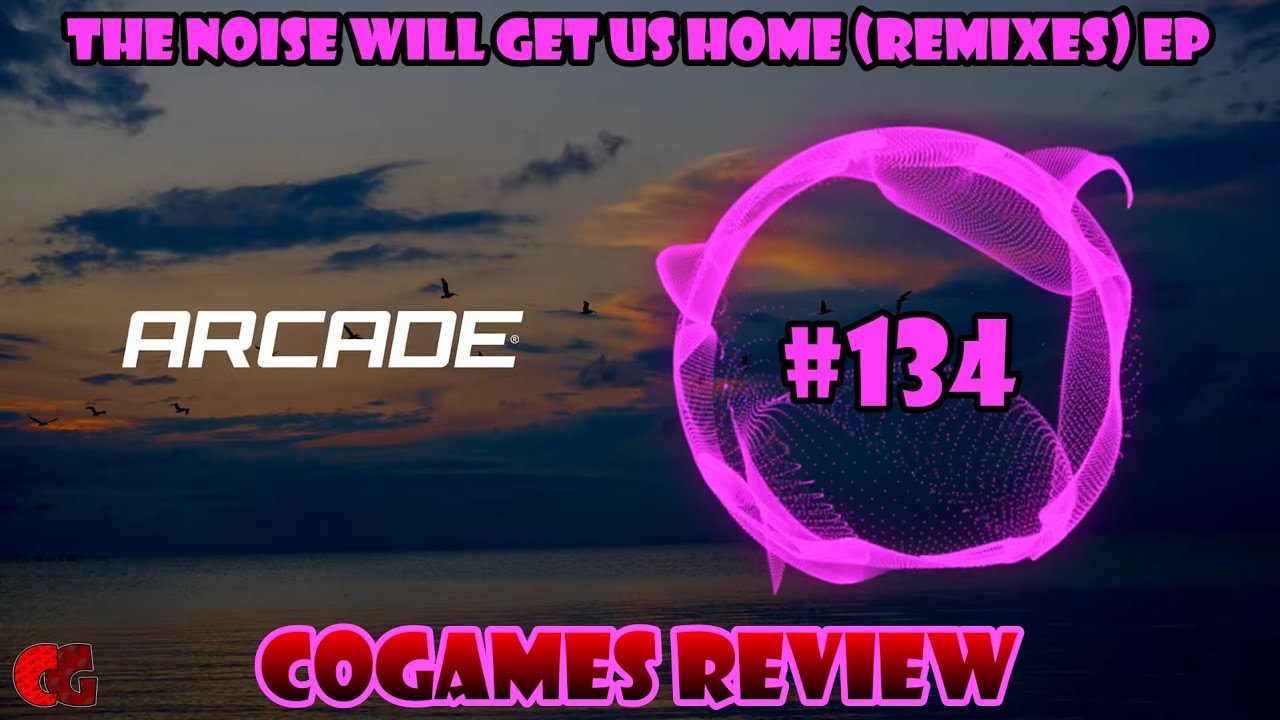 The Noise Will Get Us Home (Remixes) EP [CoGames Review] #134