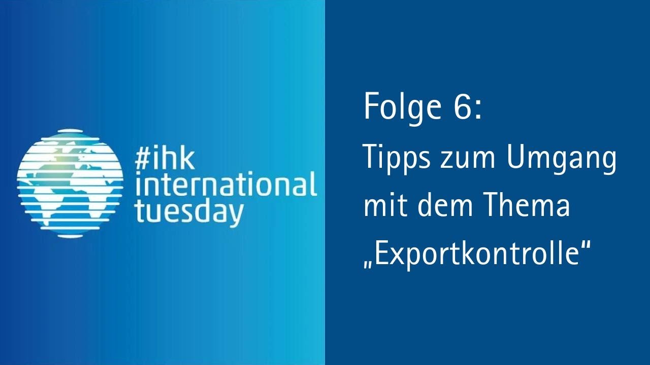Webinar #ihkinternationaltuesday Folge 6: Tipps zum Umgang mit dem Thema Exportkontrolle