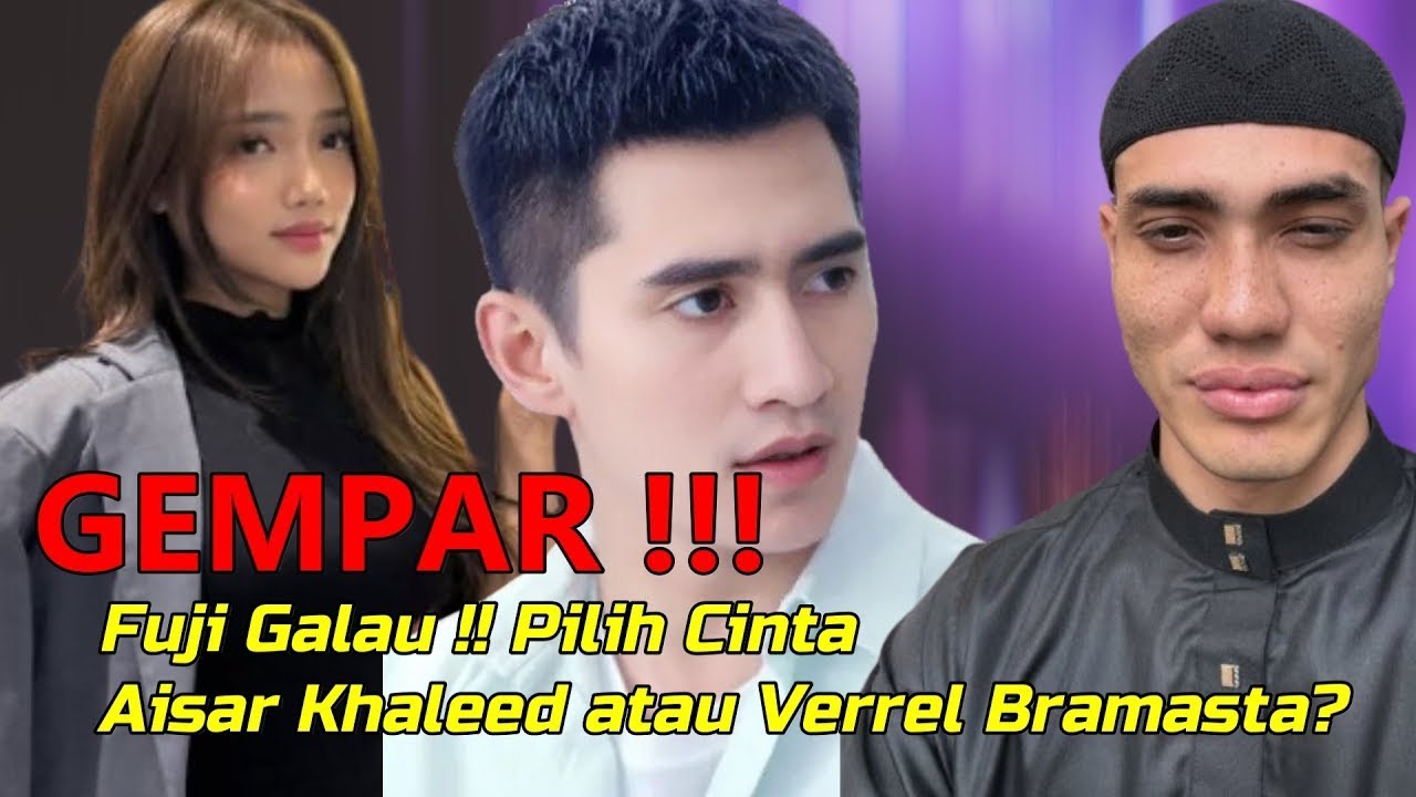 DILEMA BESAR !! Fuji Galau , Pilih Cinta Aisar Khaleed atau Verrel Bramasta