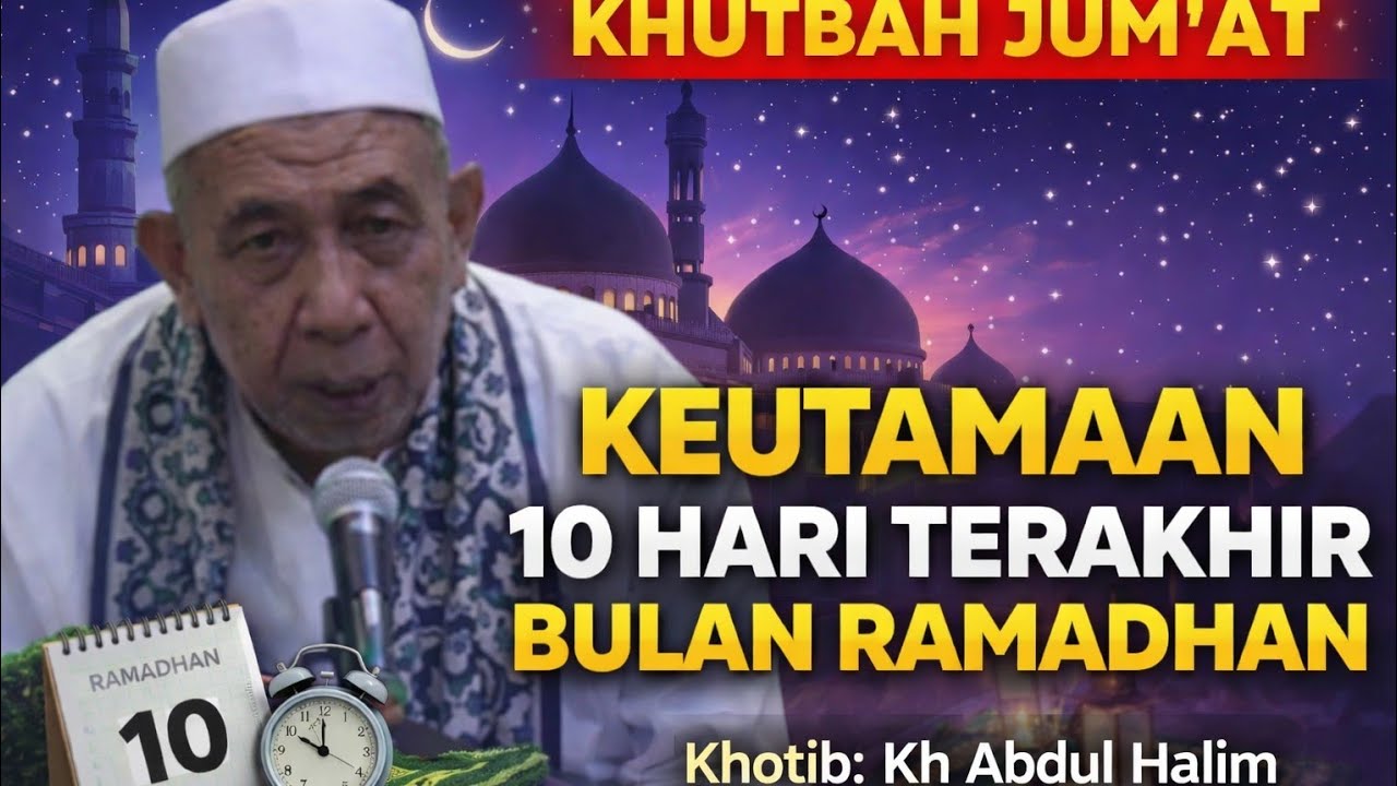 🔴Khutbah Jum'at Keutamaan 10 Hari Terakhir Bulan Ramadhan, Khotib KH. Abdul Halim