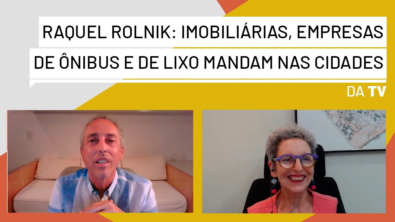 Raquel Rolnik: Imobiliárias, empresas de transporte e de coleta de lixo mandam nas cidades do Brasil