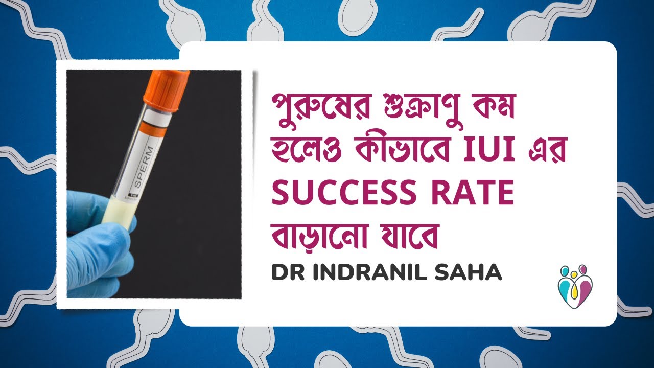 পুরুষের শুক্রাণু কম হলেও কীভাবে IUI এর SUCCESS RATE বাড়ানো যাবে | Dr Indranil Saha
