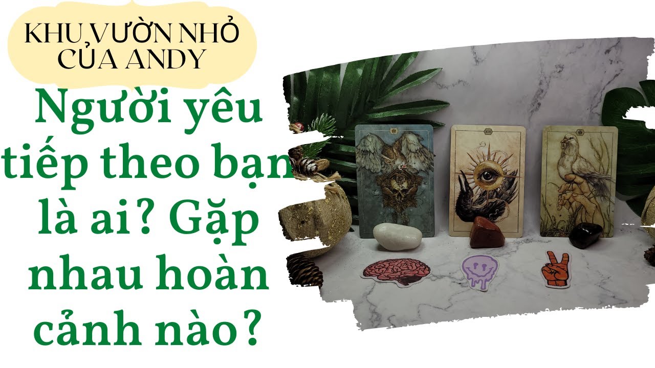 Chọn 1 tụ bài Tarot - Người yêu tiếp theo bạn là ai? Gặp nhau hoàn cảnh nào? - Alo Andy