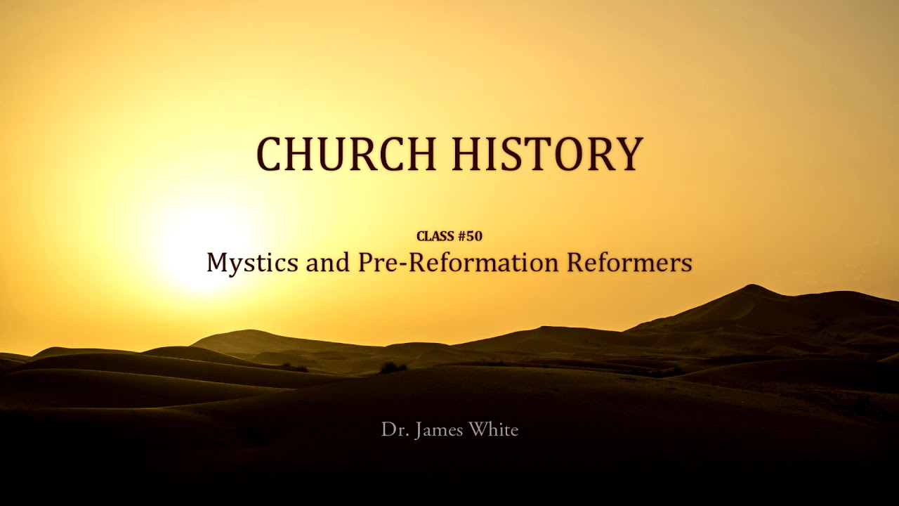CHURCH HISTORY | Class #50: Mystics and Pre-Reformation Reformers