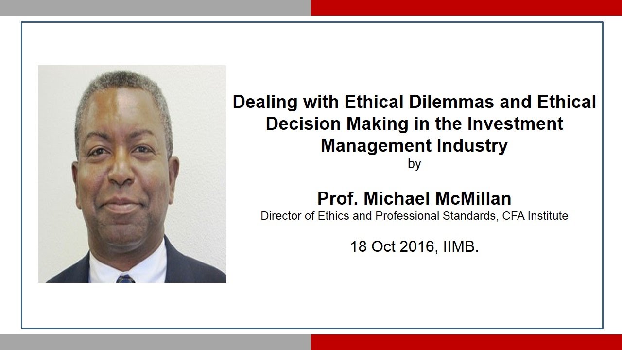 Dealing with Ethical Dilemmas and Ethical Decision Making in the Investment Management Industry.