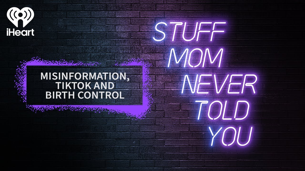 Misinformation, TikTok and Birth Control | STUFF MOM NEVER TOLD YOU