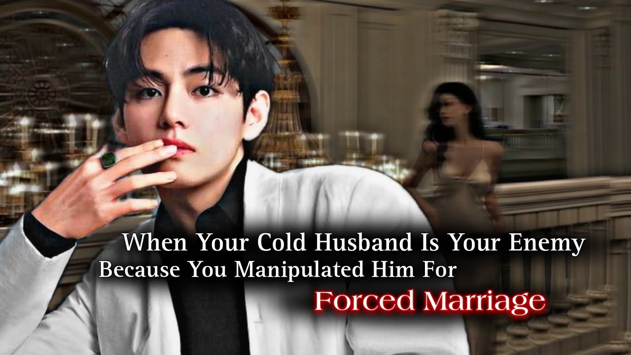 When Your Cold Husband Is Your Enemy Because You Manipulated Him For Forced Marriage | Taehyung ff