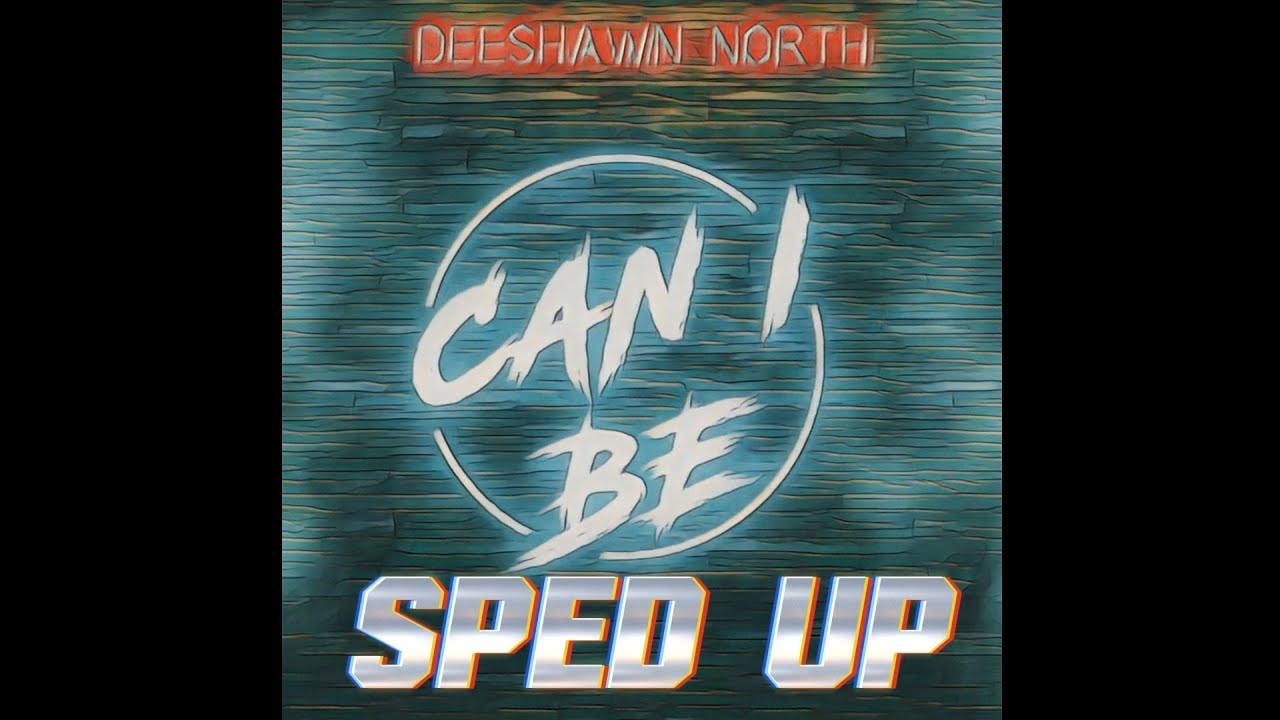 Deeshawn North - Can I Be (SPED UP) 