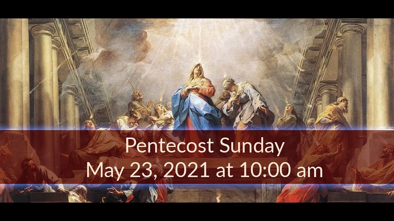 Pentecost Sunday - May 23, 2021 - 10am