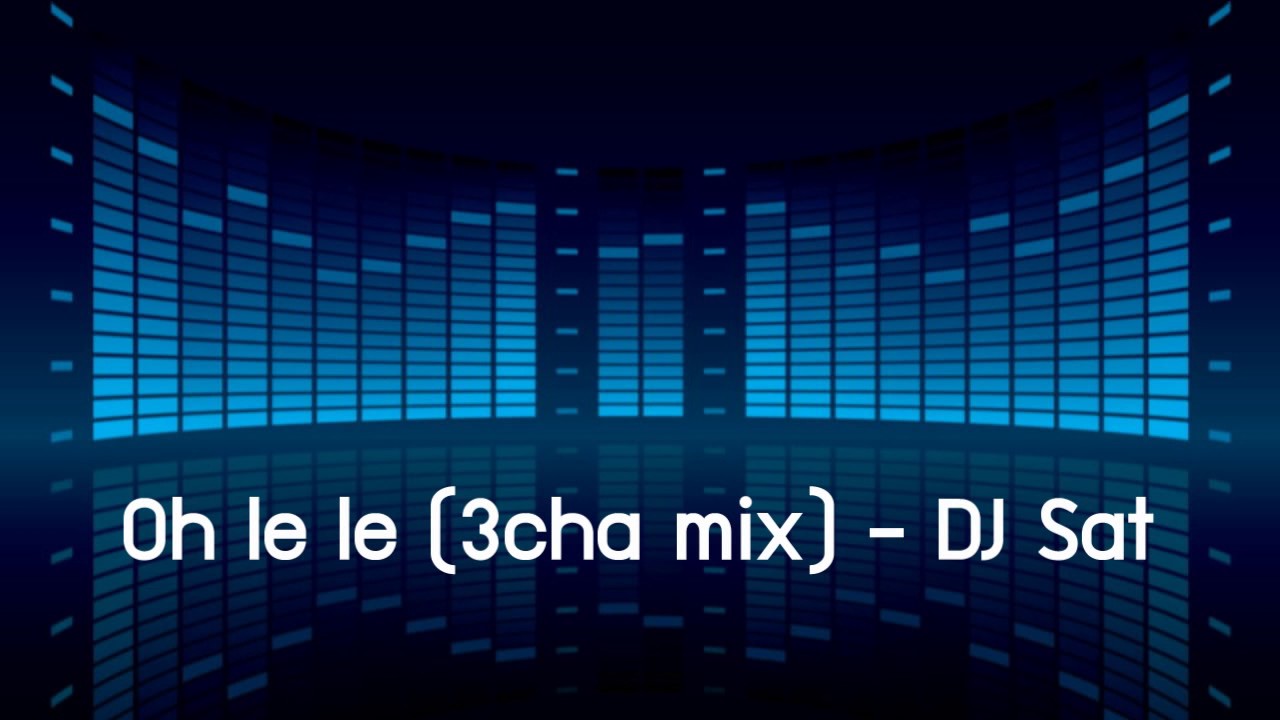 OH LE LE (3 CHA MIX) - DJ SAT