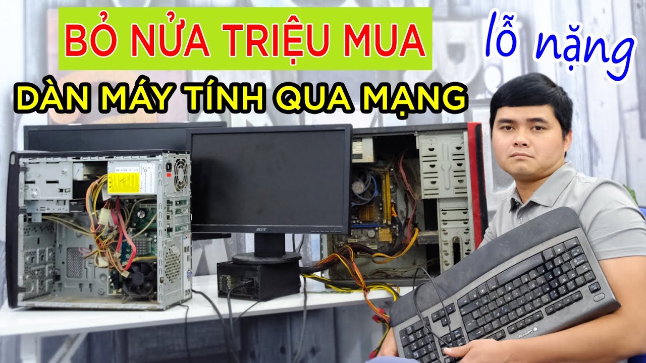 Mua Dàn Máy Tính Qua Mạng Giá Nửa Triệu Tưởng Ngon Nhưng Cái Kết Lỗ Xấp Mặt Rồi Anh Em ạ
